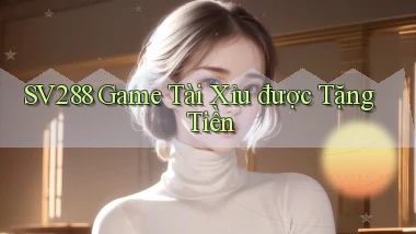sv288  game tài xỉu được tặng tiền