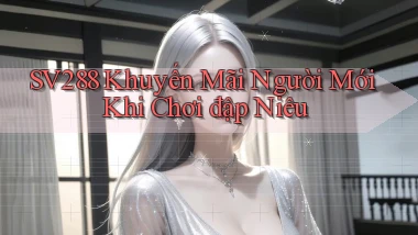 sv288  khuyến mãi người mới khi chơi đập niêu