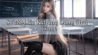 sv288  liên kết ứng dụng chơi game