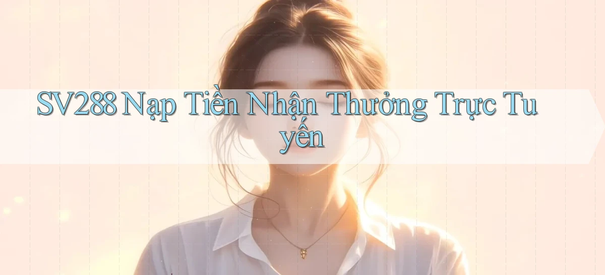 sv288  nạp tiền nhận thưởng trực tuyến