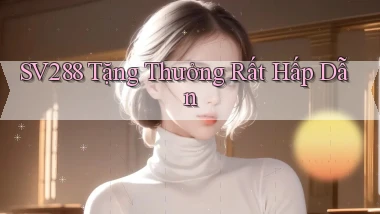 sv288  tặng thưởng rất hấp dẫn
