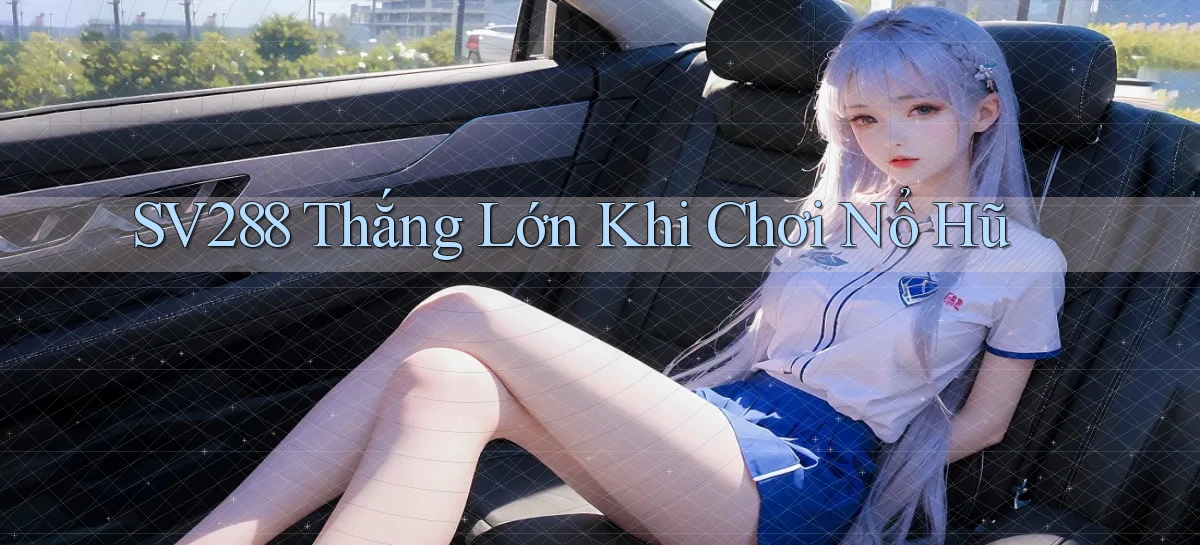sv288  thắng lớn khi chơi nổ hũ