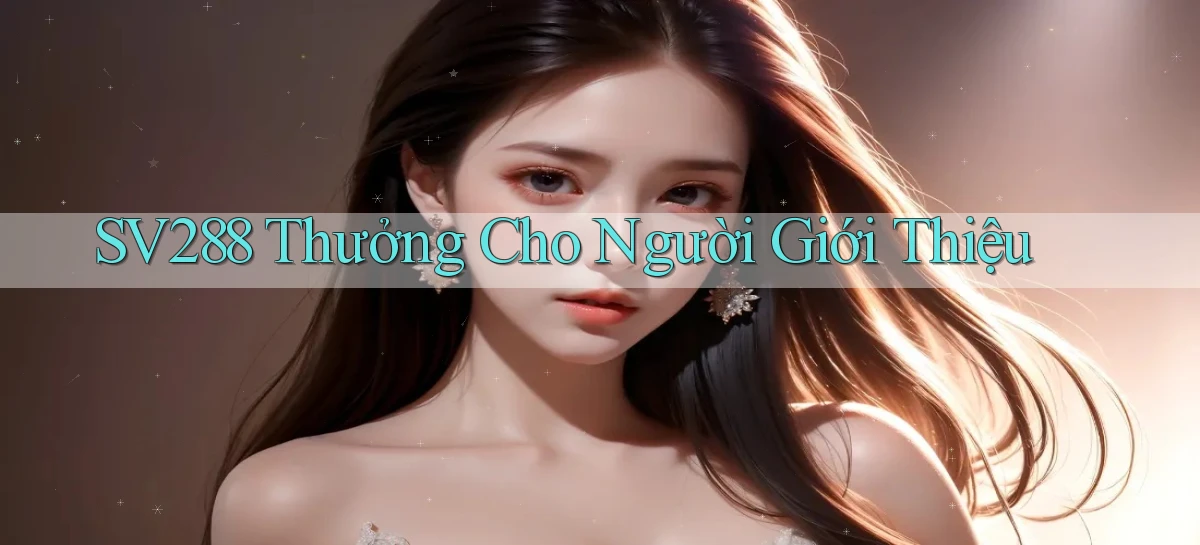 sv288  thưởng cho người giới thiệu