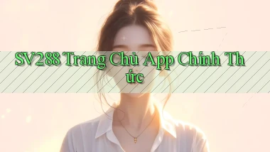 sv288  trang chủ app chính thức
