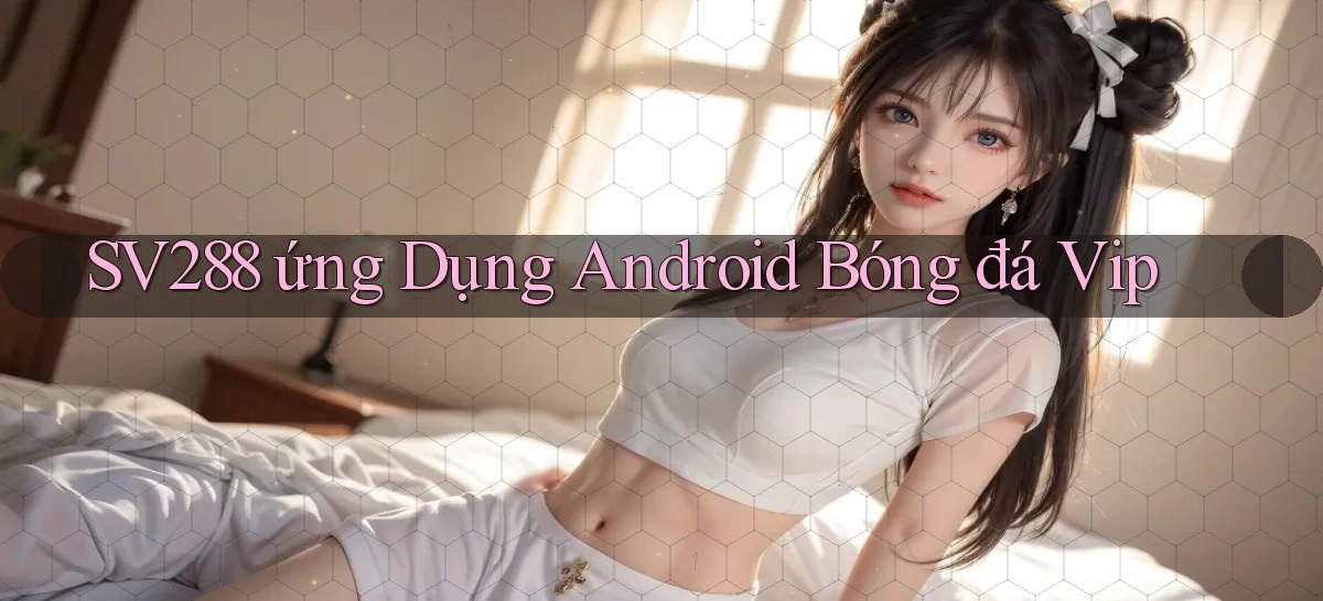 sv288  ứng dụng android bóng đá vip
