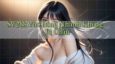 sv288  vào bóng nhanh không bị chặn