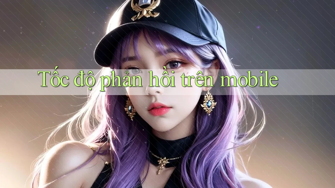 Tốc độ phản hồi trên mobile Tốc độ phản hồi trên mobile