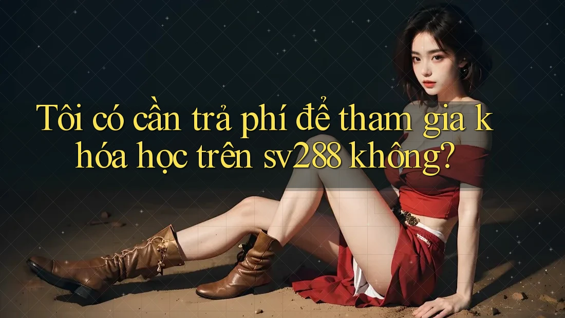 Tôi có cần trả phí để tham gia khóa học trên sv288 không? Tôi có cần trả phí để tham gia khóa học trên sv288 không?
