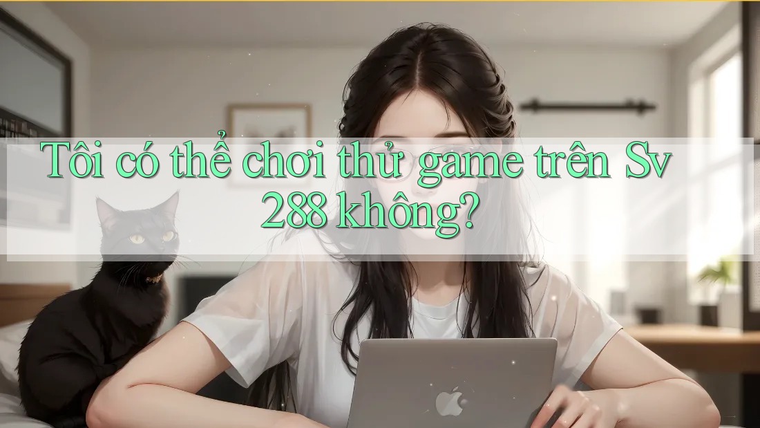 Tôi có thể chơi thử game trên Sv288 không?