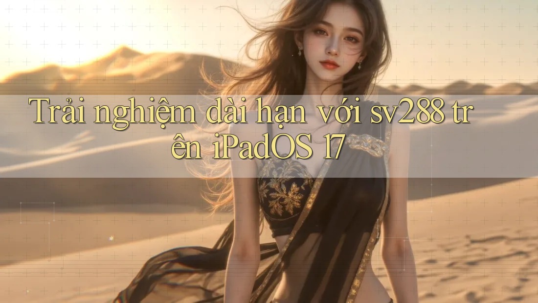Trải nghiệm dài hạn với sv288 trên iPadOS 17 Trải nghiệm dài hạn với sv288 trên iPadOS 17