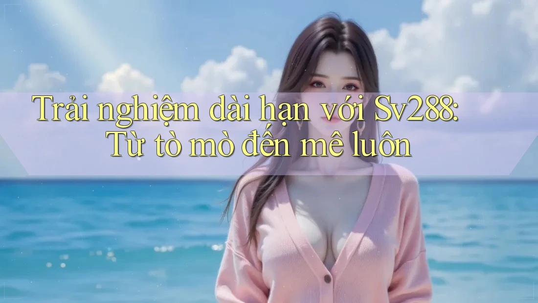 Trải nghiệm dài hạn với Sv288: Từ tò mò đến mê luôn Trải nghiệm dài hạn với Sv288: Từ tò mò đến mê luôn
