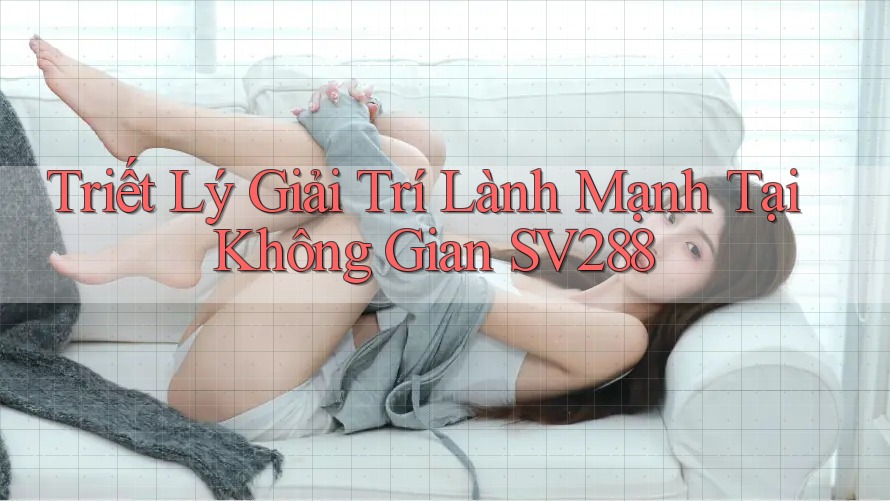 Triết Lý Giải Trí Lành Mạnh Tại Không Gian SV288