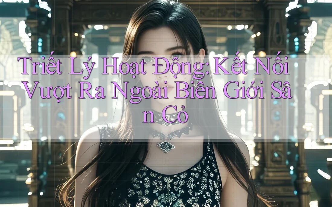 Triết Lý Hoạt Động: Kết Nối Vượt Ra Ngoài Biên Giới Sân Cỏ Triết Lý Hoạt Động: Kết Nối Vượt Ra Ngoài Biên Giới Sân Cỏ