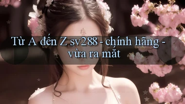 Từ A đến Z sv288   chính hãng   vừa ra mắt
