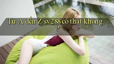 Từ A đến Z sv288 có thật không