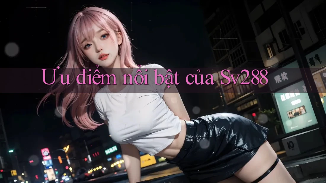 Ưu điểm nổi bật của sv288