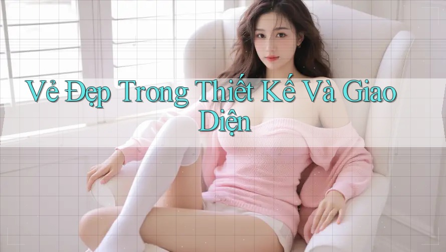 Vẻ Đẹp Trong Thiết Kế Và Giao Diện Vẻ Đẹp Trong Thiết Kế Và Giao Diện